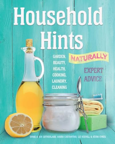 Imagen de archivo de Household Hints, Naturally (US edition): Garden, Beauty, Health, Cooking, Laundry, Cleaning (Complete Practical Handbook) a la venta por HPB-Emerald