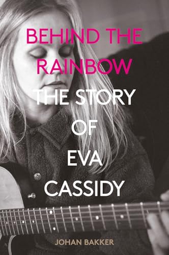 9781787601031: Behind the Rainbow: The Tragic Life of Eva Cassidy: The Story of Eva Cassidy