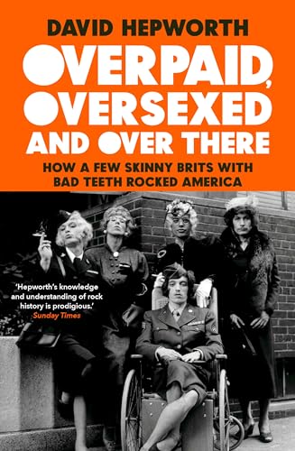 Beispielbild fr Overpaid, Oversexed and Over There: How a Few Skinny Brits with Bad Teeth Rocked America zum Verkauf von AwesomeBooks