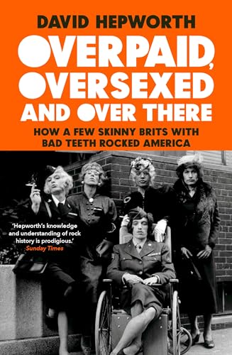 Imagen de archivo de Overpaid, Oversexed and Over There: How a Few Skinny Brits with Bad Teeth Rocked America a la venta por AwesomeBooks