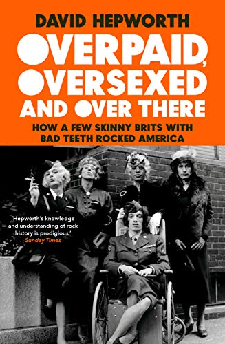 Stock image for Overpaid, Oversexed and Over There: How a Few Skinny Brits with Bad Teeth Rocked America for sale by WorldofBooks