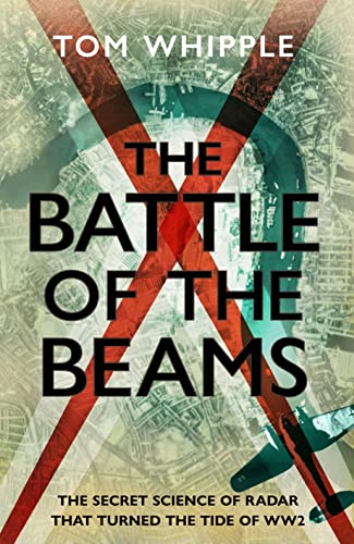 Stock image for The Battle of the Beams: The secret science of radar that turned the tide of the Second World War for sale by WorldofBooks