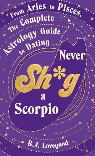 9781787637115: Never Shag a Scorpio: From Aries to Pisces, the astrology guide to dating