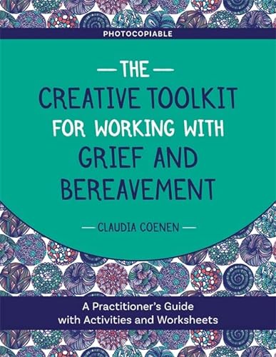 The Creative Toolkit For Working With Grief And Bereavement A Practitioner S Guide With Activities And Worksheets Coenen Claudia Abebooks