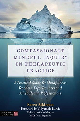 9781787751750: Compassionate Mindful Inquiry in Therapeutic Practice: A Practical Guide for Mindfulness Teachers, Yoga Teachers and Allied Health Professionals