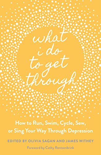 Stock image for What I Do to Get Through: How to Run, Swim, Cycle, Sew, or Sing Your Way Through Depression for sale by ThriftBooks-Dallas