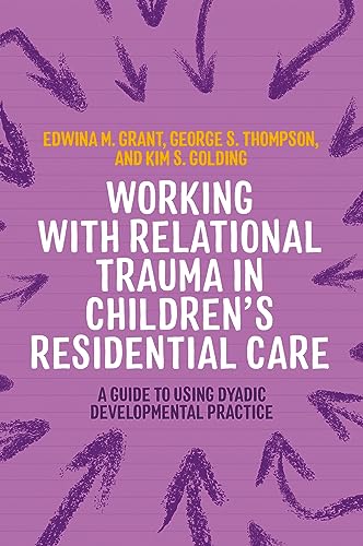 Stock image for Working With Relational Trauma in Children's Residential Care: A Guide to Using Dyadic Developmental Practice (Guides to Working With Relational Trauma Using Ddp) for sale by California Books