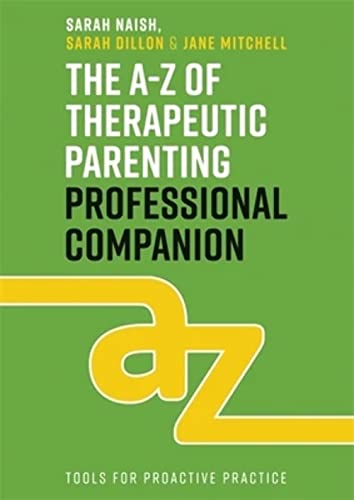 Imagen de archivo de The A-Z of Therapeutic Parenting Professional Companion: Tools for Proactive Practice (Therapeutic Parenting Books) a la venta por Emerald Green Media