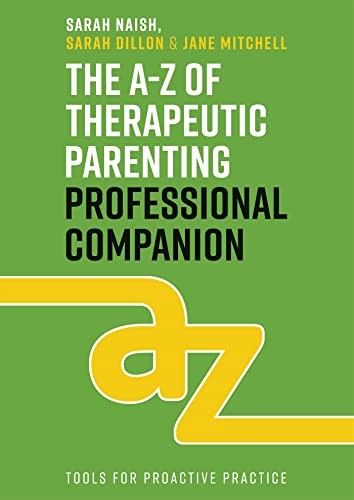 Stock image for The A-Z of Therapeutic Parenting Professional Companion: Tools for Proactive Practice (Therapeutic Parenting Books) for sale by Emerald Green Media