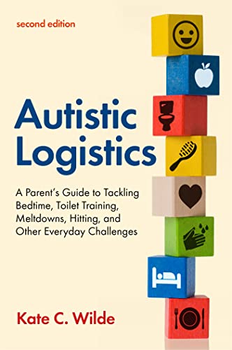 9781787757493: Autistic Logistics: A Parent's Guide to Tackling Bedtime, Toilet Training, Meltdowns, Hitting, and Other Everyday Challenges
