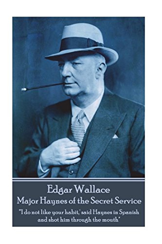 Stock image for Edgar Wallace - Major Haynes of the Secret Service: "'I do not like your habit,' said Haynes in Spanish and shot him through the mouth" for sale by GF Books, Inc.