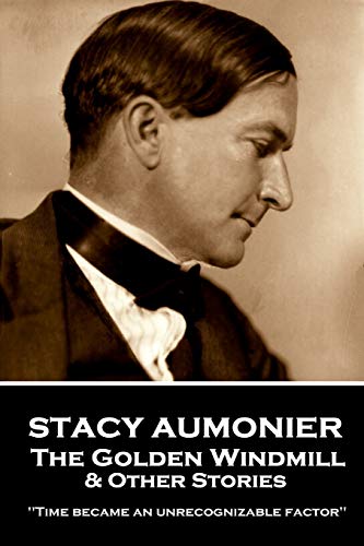 Beispielbild fr Stacy Aumonier - The Golden Windmill & Other Stories: "Time became an unrecognizable factor" zum Verkauf von Lucky's Textbooks