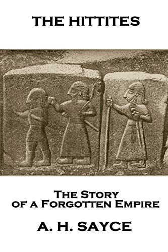Stock image for Archibald Henry Sayce - The Hittites: The Story of a Forgotten Empire for sale by Lucky's Textbooks