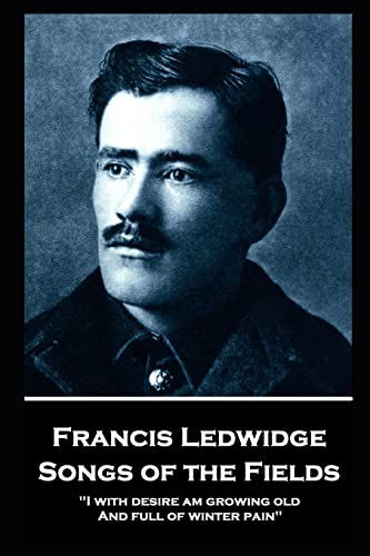 Stock image for Francis Ledwidge - Songs of the Fields: "I with desire am growing old, And full of winter pain" for sale by Books Unplugged