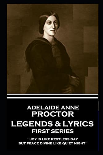 Stock image for Adelaide Anne Procter - Legends & Lyrics: First Series: 'Joy is like restless day; but peace divine like quiet night'' for sale by GF Books, Inc.