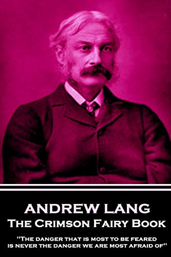 Beispielbild fr Andrew Lang - The Crimson Fairy Book: 'The danger that is most to be feared is never the danger we are most afraid of'' zum Verkauf von WorldofBooks