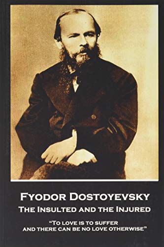 Beispielbild fr Fyodor Dostoyevsky - The Insulted and the Injured: To love is to suffer and there can be no love otherwise zum Verkauf von Best and Fastest Books