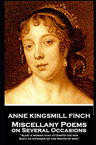 Beispielbild fr Anne Kingsmill Finch - Miscellany Poems on Several Occasions: "Alas! a woman that attempts the pen, Such an intruder on the rights of men'' zum Verkauf von WeBuyBooks