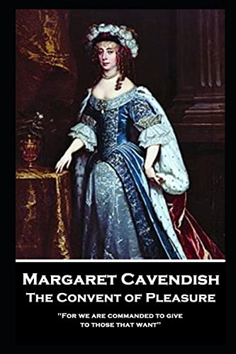 Stock image for Margaret Cavendish - The Convent of Pleasure: 'For we are commanded to give to those that want'' for sale by Book Deals