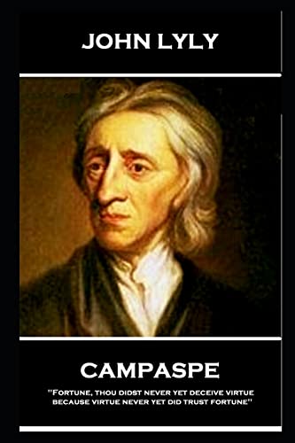 9781787804951: John Lyly - Campaspe: 'Fortune, thou didst never yet deceive virtue, because virtue never yet did trust fortune''