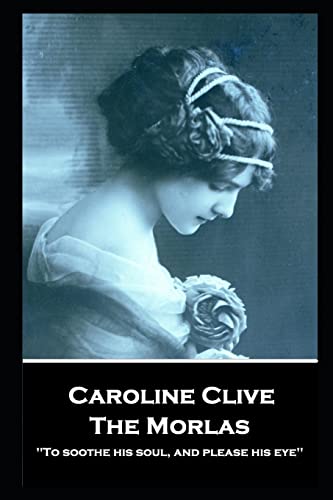 Imagen de archivo de Caroline Clive - The Morlas: 'To soothe his soul, and please his eye'' a la venta por THE SAINT BOOKSTORE