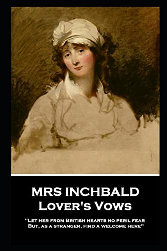 Imagen de archivo de Mrs Inchbald - Lover's Vows: Let her from British hearts no peril fear but, as a stranger, find a welcome here'' a la venta por GF Books, Inc.