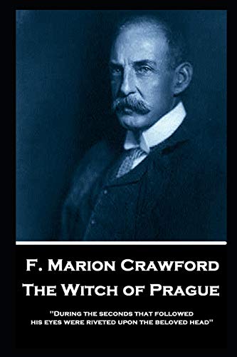 Imagen de archivo de F. Marion Crawford - The Witch of Prague: 'During the seconds that followed, his eyes were riveted upon the beloved head'' a la venta por THE SAINT BOOKSTORE