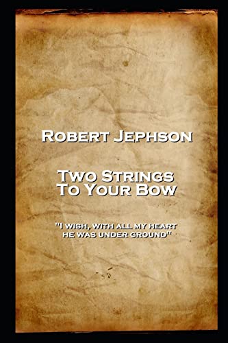 Stock image for Robert Jephson - Two Strings To Your Bow: 'I wish, with all my heart, he was under ground'' for sale by Lucky's Textbooks