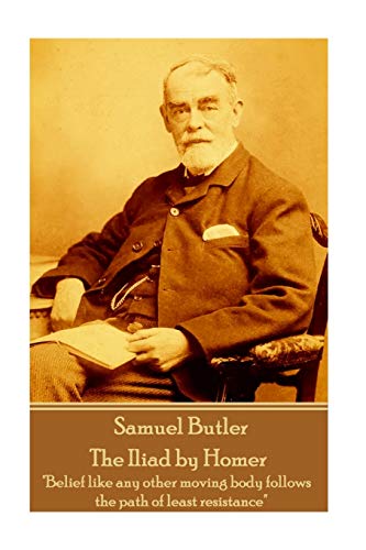 Stock image for Samuel Butler - The Iliad by Homer: "Belief like any other moving body follows the path of least resistance" for sale by Lucky's Textbooks