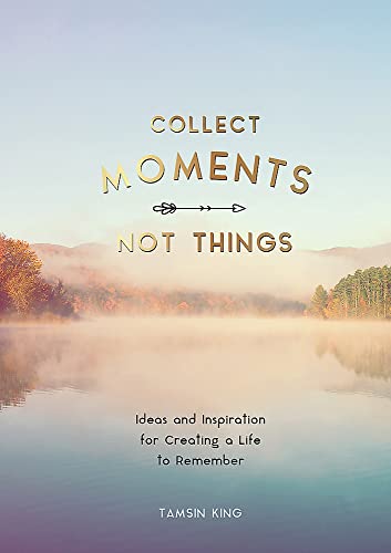 Beispielbild fr Collect Moments, Not Things: How to Live Your Best Life zum Verkauf von Books From California