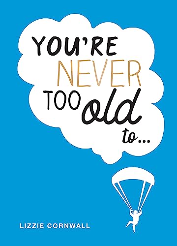 Beispielbild fr You're Never Too Old to.: Over 100 Ways to Stay Young at Heart zum Verkauf von WorldofBooks