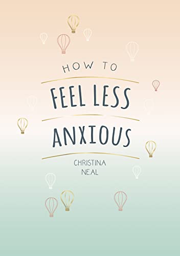 Beispielbild fr How to Feel Less Anxious: Tips and Techniques to Help You Say Goodbye to Your Worries zum Verkauf von AwesomeBooks
