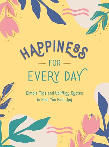 Beispielbild fr Happiness for Every Day: Simple Tips and Uplifting Quotes to Help You Find Joy zum Verkauf von Wonder Book