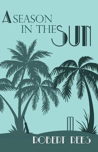 A Season in the Sun: A Charming Tale of a Seychelles Legacy, Village Cricket and Foul Play - Robert Rees