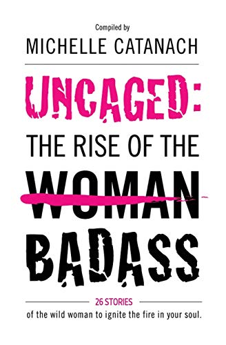 Imagen de archivo de Uncaged: The Rise of the Badass: 26 Stories of the Wild Woman to Ignite the Fire in your Soul a la venta por WorldofBooks