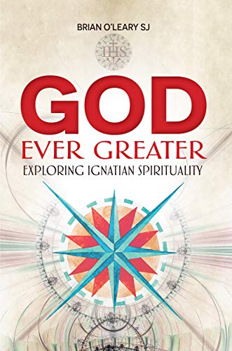 

God Ever Greater : Exploring Ignatian Spirituality