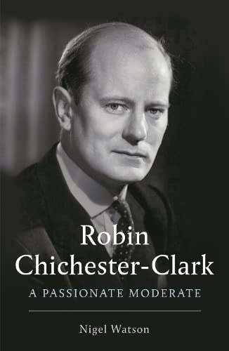 9781788162449: Robin Chichester-Clark: A Passionate Moderate