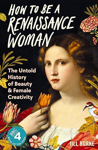 Beispielbild fr How to be a Renaissance Woman: The Untold History of Beauty and Female Creativity zum Verkauf von MusicMagpie