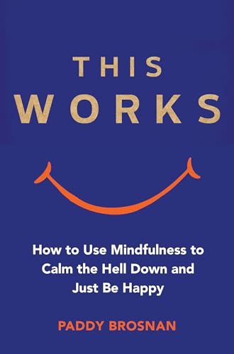 Imagen de archivo de This Works : How to Use Mindfulness to Calm the Hell down and Just Be Happy a la venta por Better World Books