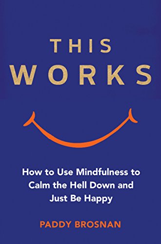 Stock image for This Works : How to Use Mindfulness to Calm the Hell down and Just Be Happy for sale by Better World Books