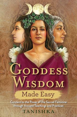 Stock image for Goddess Wisdom Made Easy: Connect to the Power of the Sacred Feminine through Ancient Teachings and Practices for sale by Bahamut Media