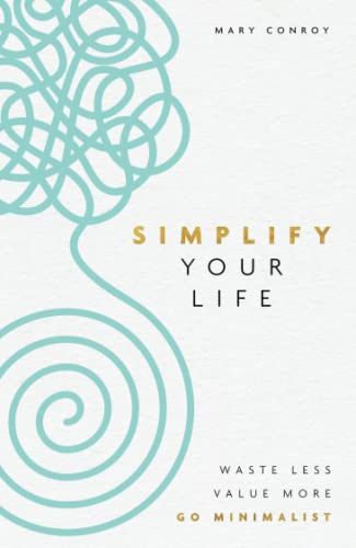 Stock image for Simplify Your Life : Waste Less, Value More, Go Minimalist for sale by Better World Books Ltd