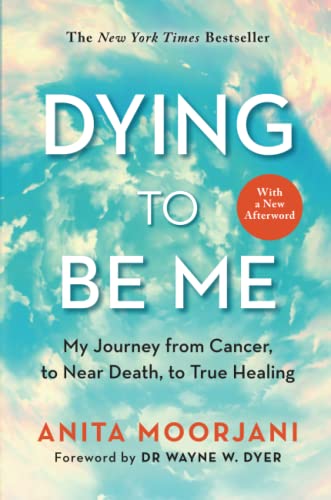 9781788174701: Dying to Be Me: My Journey from Cancer, to Near Death, to True Healing (10th Anniversary Edition)