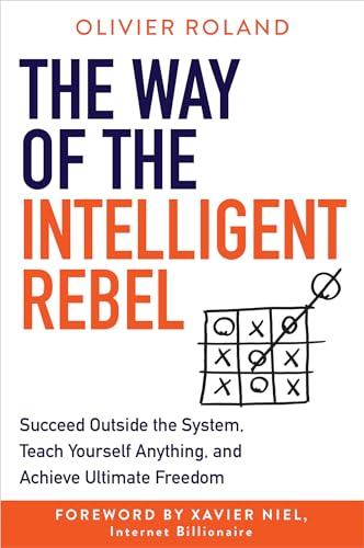 Stock image for The Way of the Intelligent Rebel: Succeed Outside the System, Teach Yourself Anything, and Achieve Ultimate Freedom for sale by ThriftBooks-Dallas
