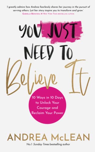 Imagen de archivo de You Just Need to Believe It: 10 Ways in 10 Days to Unlock Your Courage and Reclaim Your Power a la venta por WorldofBooks