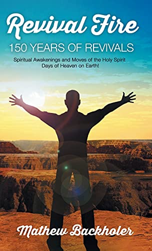 Stock image for Revival Fire, 150 Years of Revivals, Spiritual Awakenings and Moves of the Holy Spirit: Days of Heaven on Earth! for sale by Better World Books