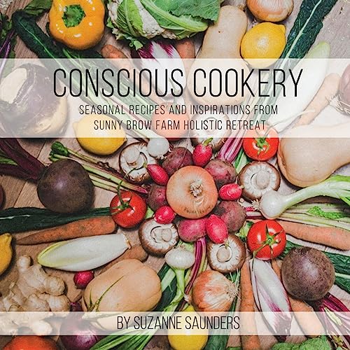 Imagen de archivo de Conscious Cookery; Seasonal Recipes and Inspirations from Sunny Brow Farm Holistic Retreat a la venta por WorldofBooks