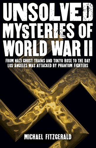 Imagen de archivo de Unsolved Mysteries of World War II: From the Nazi Ghost Train and 'Tokyo Rose' to the day Los Angeles was attacked by Phantom Fighters a la venta por Wonder Book