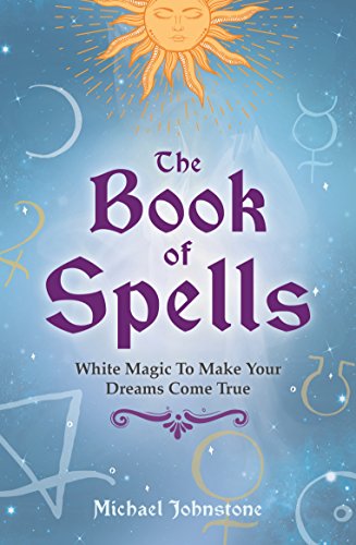 Stock image for The Book of Spells: White Magic to Make Your Dreams Come True for sale by Goldstone Books