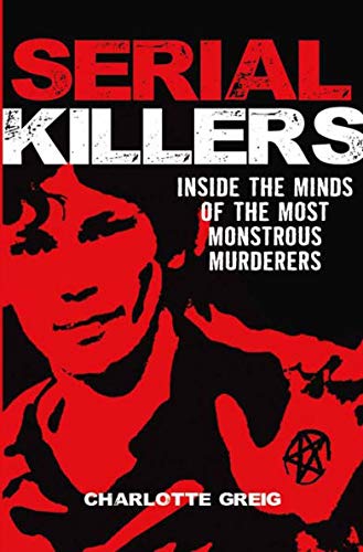 Imagen de archivo de Serial Killers: Inside The Minds Of The Most Monstrous Murderers a la venta por fourleafclover books